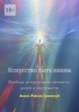 Скачать книгу Искусство быть никем. Свобода за пределами личности, ролей и значимости