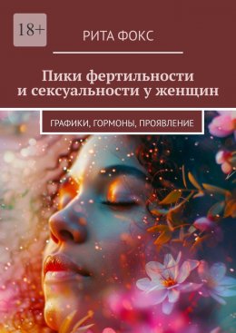 Скачать книгу Пики фертильности и сексуальности у женщин. Графики, гормоны, проявление