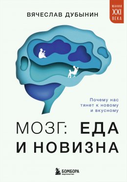 Скачать книгу Мозг: еда и новизна. Почему нас тянет к новому и вкусному