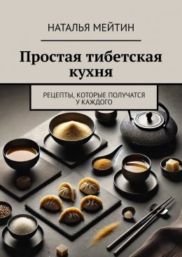 Скачать книгу Простая тибетская кухня. Рецепты, которые получатся у каждого