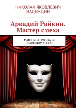 Скачать книгу Аркадий Райкин. Мастер смеха. Маленькие рассказы о большом успехе