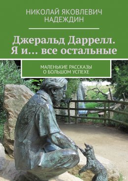 Скачать книгу Джеральд Даррелл. Я и… все остальные. Маленькие рассказы о большом успехе