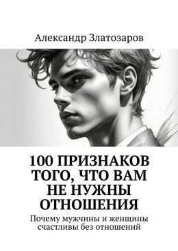 Скачать книгу 100 признаков того, что вам не нужны отношения. Почему мужчины и женщины счастливы без отношений