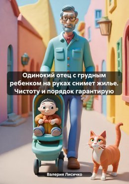 Скачать книгу Одинокий отец с грудным ребенком на руках снимет жилье. Чистоту и порядок гарантирую