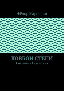 Скачать книгу Ковбои степи. Спасители Казахстана