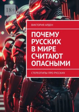 Скачать книгу Почему русских в мире считают опасными. Стереотипы про русских