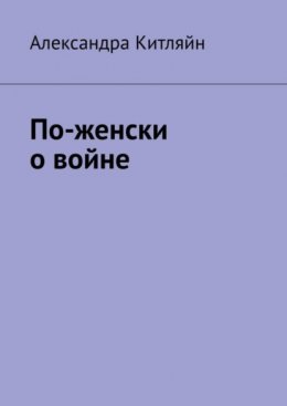 Скачать книгу По-женски о войне