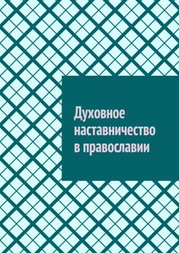 Скачать книгу Духовное наставничество в православии