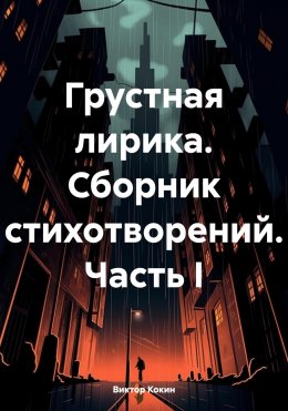 Скачать книгу Грустная лирика. Сборник стихотворений. Часть I