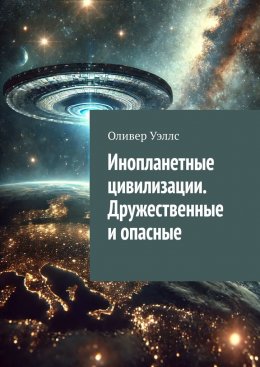 Скачать книгу Инопланетные цивилизации. Дружественные и опасные