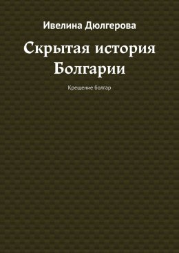 Скачать книгу Скрытая история Болгарии. Крещение болгар