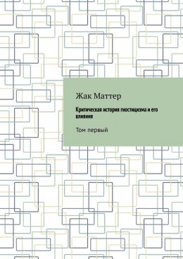 Скачать книгу Критическая история гностицизма и его влияния. Том первый