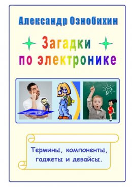 Скачать книгу Загадки по электронике. Термины, компоненты, гаджеты и девайсы