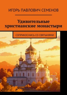 Скачать книгу Удивительные христианские монастыри. Соприкоснись со святынями