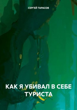 Скачать книгу Как я убивал в себе туриста