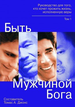 Скачать книгу Быть мужчиной Бога. Руководство для того, кто хочет прожить жизнь, исполненную верой