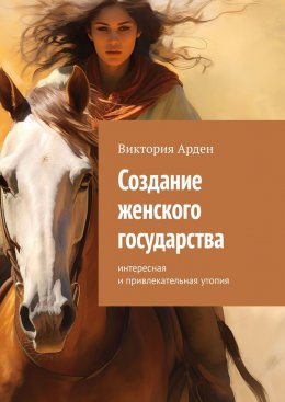 Скачать книгу Создание женского государства. Интересная и привлекательная утопия