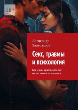 Скачать книгу Секс, травмы и психология. Как наши травмы влияют на интимные отношения