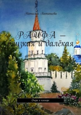 Скачать книгу Раифа – близкая и далёкая. Очерк о пленэре