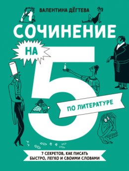 Скачать книгу Сочинение на 5 по литературе. 7 секретов, как писать быстро, легко и своими словами