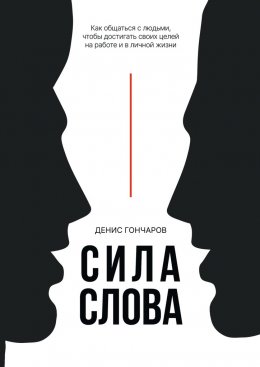 Скачать книгу Сила слова. Как общаться с людьми, чтобы достигать своих целей на работе и в личной жизни