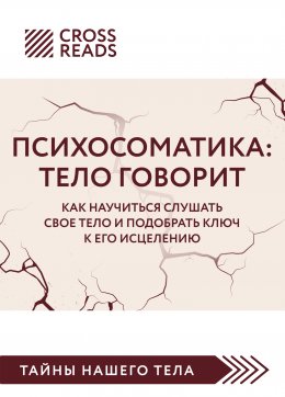 Скачать книгу Саммари книги «Психосоматика. Тело говорит. Как научиться слушать свое тело и подобрать ключ к его исцелению»