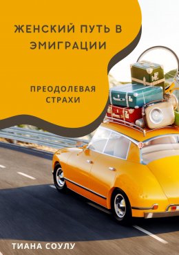 Скачать книгу Женский путь в эмиграции | Преодолевая страхи