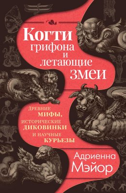 Скачать книгу Когти грифона и летающие змеи. Древние мифы, исторические диковинки и научные курьезы