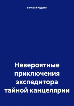 Скачать книгу Невероятные приключения экспедитора тайной канцелярии