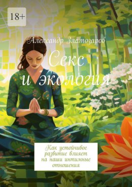 Скачать книгу Секс и экология. Как устойчивое развитие влияет на наши интимные отношения