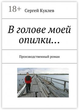 Скачать книгу В голове моей опилки… Производственный роман