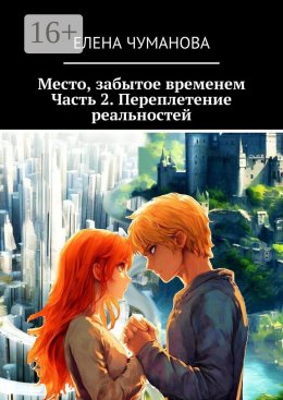 Скачать книгу Место, забытое временем. Часть 2. Переплетение реальностей