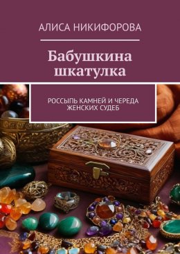 Скачать книгу Бабушкина шкатулка. Россыпь камней и череда женских судеб