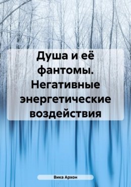 Скачать книгу Душа и её фантомы. Негативные энергетические воздействия