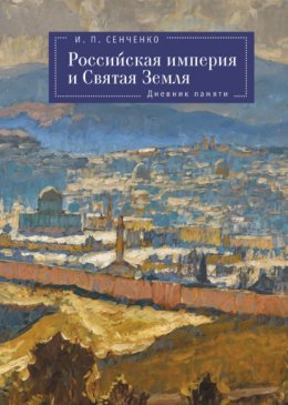 Скачать книгу Российская империя и Святая Земля. Дневник памяти