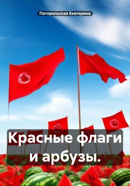 Скачать книгу Красные флаги и арбузы