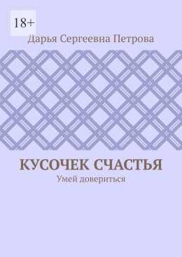 Скачать книгу Кусочек счастья. Умей довериться