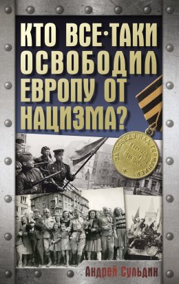 Скачать книгу Кто все-таки освободил Европу от нацизма?