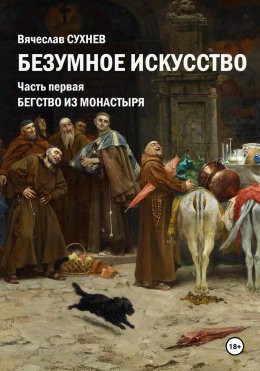 Скачать книгу Безумное искусство. Часть первая. Бегство из монастыря