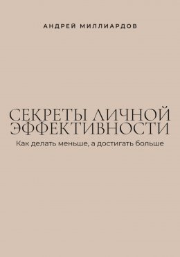 Скачать книгу Секреты личной эффективности. Как делать меньше, а достигать больше