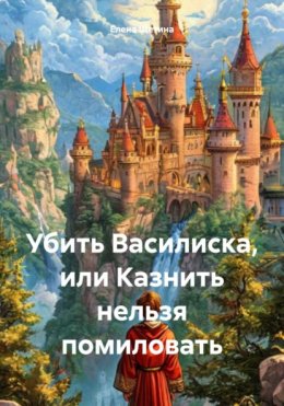 Скачать книгу Убить Василиска, или Казнить нельзя помиловать