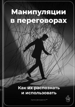 Скачать книгу Манипуляции в переговорах: Как их распознать и использовать