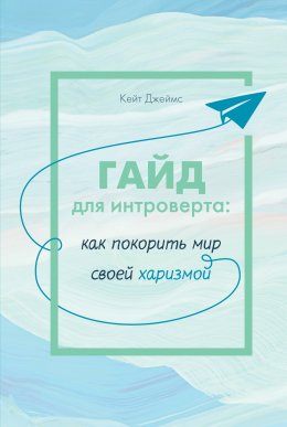 Скачать книгу Гайд для интроверта. Как покорить мир своей харизмой