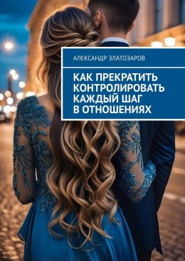 Скачать книгу Как прекратить контролировать каждый шаг в отношениях