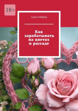 Скачать книгу Как зарабатывать на цветах и рассаде