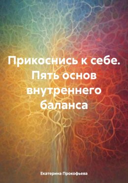 Скачать книгу Прикоснись к себе. Пять основ внутреннего баланса