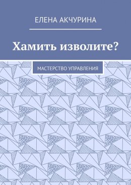 Скачать книгу Хамить изволите? Мастерство управления