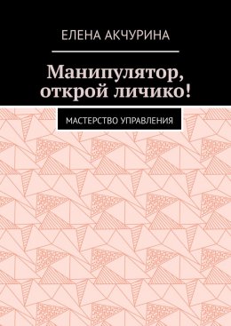 Скачать книгу Манипулятор, открой личико! Мастерство управления