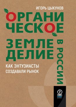 Скачать книгу Органическое земледелие в России. Как энтузиасты создавали рынок