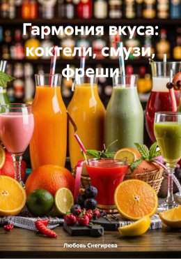 Скачать книгу Гармония вкуса: коктели, смузи, фреши